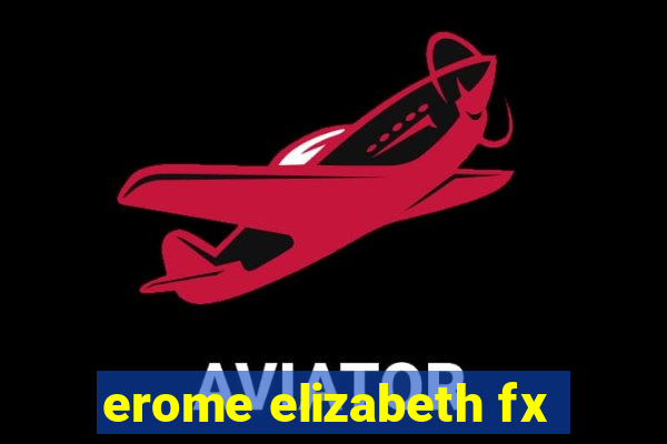 erome elizabeth fx